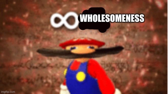 Infinite IQ | WHOLESOMENESS | image tagged in infinite iq | made w/ Imgflip meme maker