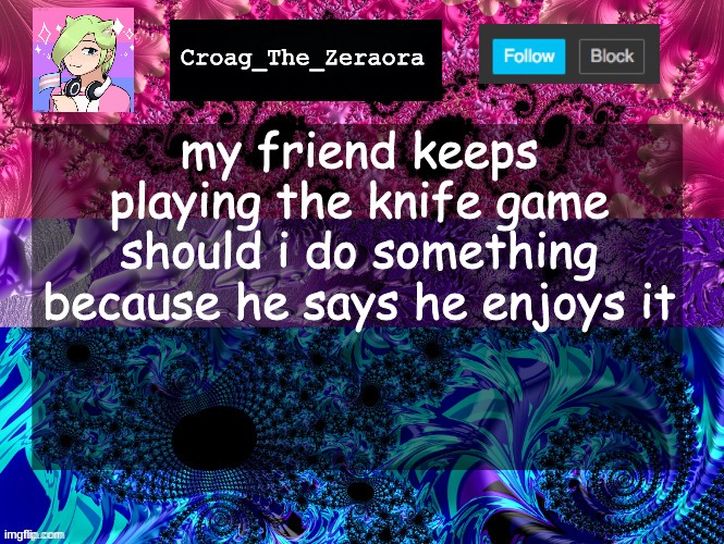 Announcement Template | my friend keeps playing the knife game should i do something because he says he enjoys it | image tagged in announcement template | made w/ Imgflip meme maker
