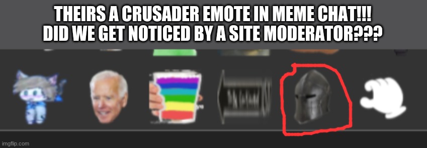THEIRS A CRUSADER EMOTE IN MEME CHAT!!! DID WE GET NOTICED BY A SITE MODERATOR??? | made w/ Imgflip meme maker