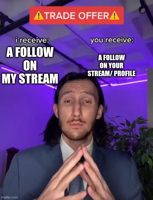 Trade Offer | A FOLLOW ON YOUR STREAM/ PROFILE; A FOLLOW ON MY STREAM | image tagged in trade offer | made w/ Imgflip meme maker