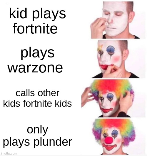 Clown Applying Makeup | kid plays fortnite; plays warzone; calls other kids fortnite kids; only plays plunder | image tagged in memes,clown applying makeup | made w/ Imgflip meme maker