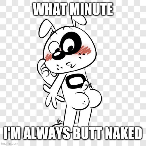 Naked dog | WHAT MINUTE; I'M ALWAYS BUTT NAKED | image tagged in naked dog,dogs,butt,the loud house | made w/ Imgflip meme maker