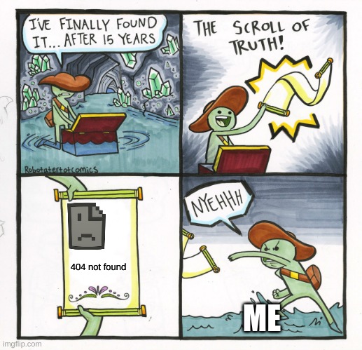 Yeah this is my luck | 404 not found; ME | image tagged in memes,the scroll of truth,error 404,funny,funny memes,lol so funny | made w/ Imgflip meme maker