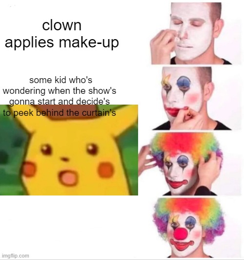Clown Applying Makeup Meme | clown applies make-up; some kid who's wondering when the show's gonna start and decide's to peek behind the curtain's | image tagged in memes,clown applying makeup | made w/ Imgflip meme maker