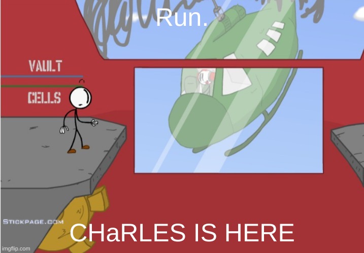 henry RUN | Run. CHaRLES IS HERE | image tagged in charles is here | made w/ Imgflip meme maker