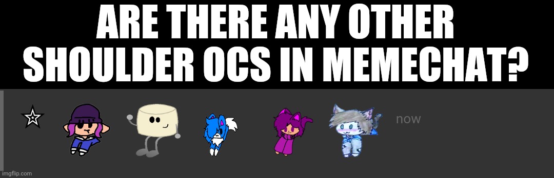 ARE THERE ANY OTHER SHOULDER OCS IN MEMECHAT? | made w/ Imgflip meme maker