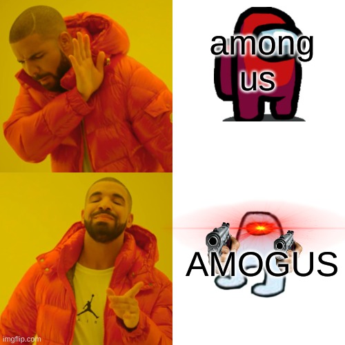 AMOGUS | among us; AMOGUS | image tagged in memes,drake hotline bling | made w/ Imgflip meme maker