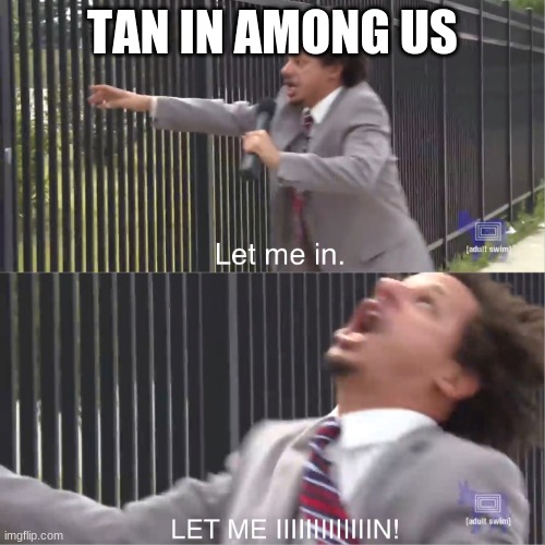 F for tan | TAN IN AMONG US | image tagged in let me in | made w/ Imgflip meme maker