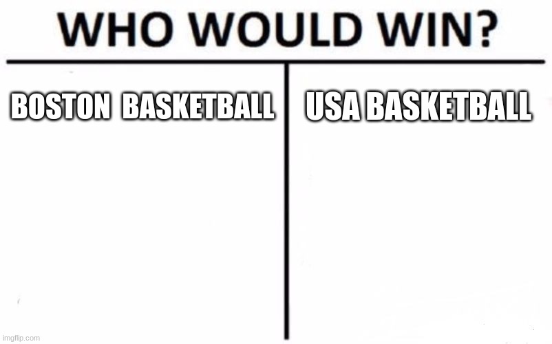 Who Would Win? |  BOSTON  BASKETBALL; USA BASKETBALL | image tagged in memes,who would win | made w/ Imgflip meme maker