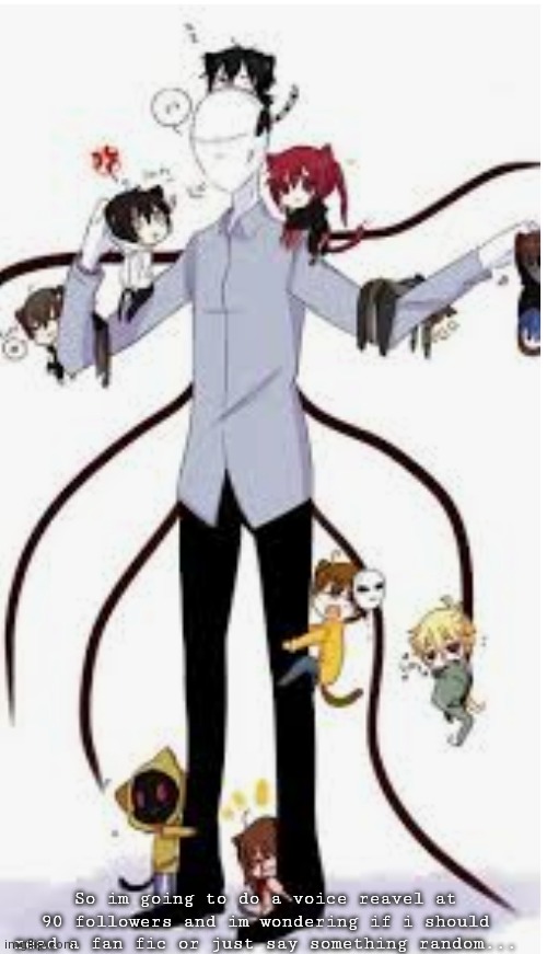 .. | So im going to do a voice reavel at 90 followers and im wondering if i should read a fan fic or just say something random... | made w/ Imgflip meme maker