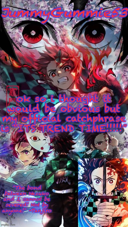 just saying i thought it was obvious | ok so i thought it would be obvious but my official catchphrase is “ITS TREND TIME!!!!!” | image tagged in jummygummie53 s tanjiro template | made w/ Imgflip meme maker