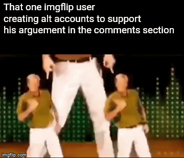 To protect and serve opinions | That one imgflip user creating alt accounts to support his arguement in the comments section | image tagged in gifs,memes,funny,imgflip,funny memes,funny gifs | made w/ Imgflip video-to-gif maker