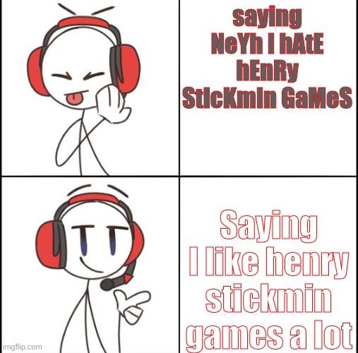 DRAKE MEME BUT MAKE IT GOOD | saying NeYh I hAtE hEnRy StIcKmIn GaMeS; Saying I like henry stickmin games a lot | image tagged in drake meme but make it good | made w/ Imgflip meme maker