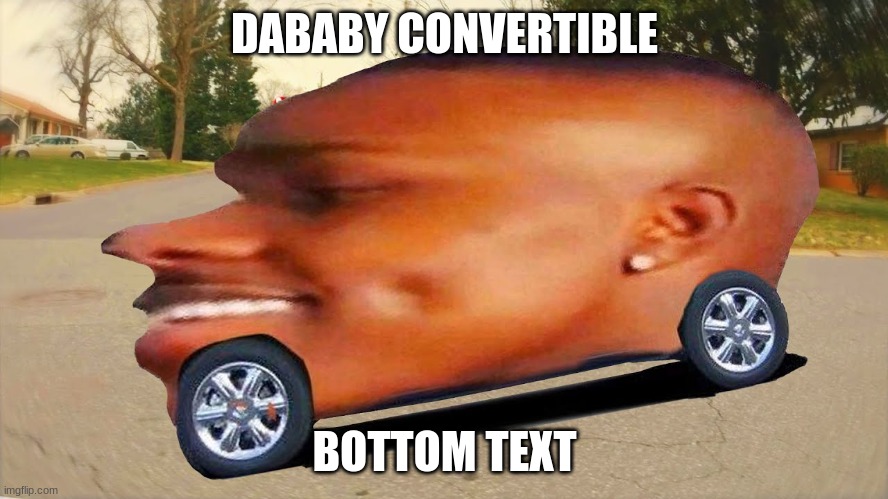Dababy | DABABY CONVERTIBLE; BOTTOM TEXT | image tagged in car | made w/ Imgflip meme maker