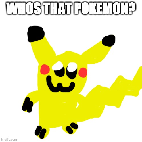 pickachu | WHOS THAT POKEMON? | image tagged in memes,blank transparent square | made w/ Imgflip meme maker