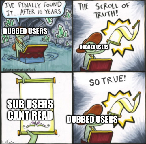 The Real Scroll Of Truth | DUBBED USERS; DUBBED USERS; SUB USERS CANT READ; DUBBED USERS | image tagged in the real scroll of truth | made w/ Imgflip meme maker
