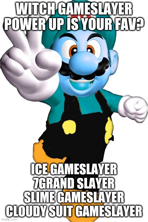 WITCH GAMESLAYER POWER UP IS YOUR FAV? ICE GAMESLAYER
7GRAND SLAYER
SLIME GAMESLAYER
CLOUDY SUIT GAMESLAYER | image tagged in gameslayer | made w/ Imgflip meme maker