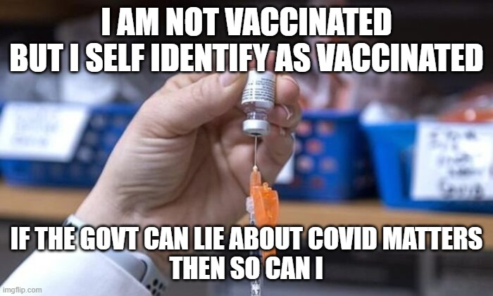 Covid Vaccination Status | I AM NOT VACCINATED
BUT I SELF IDENTIFY AS VACCINATED; IF THE GOVT CAN LIE ABOUT COVID MATTERS
THEN SO CAN I | image tagged in coronavirus | made w/ Imgflip meme maker