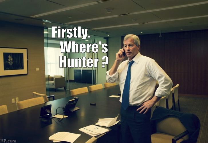 Where's Hunter ? Firstly. | image tagged in jsmie dimon,jp morgan,chase,bank,international world,bank robber | made w/ Imgflip meme maker