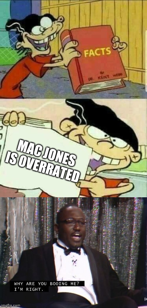 You know it be true | MAC JONES IS OVERRATED | image tagged in double d facts book,why are you booing me i'm right | made w/ Imgflip meme maker