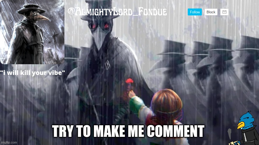 dew it | TRY TO MAKE ME COMMENT | image tagged in plague doctor-fondue | made w/ Imgflip meme maker