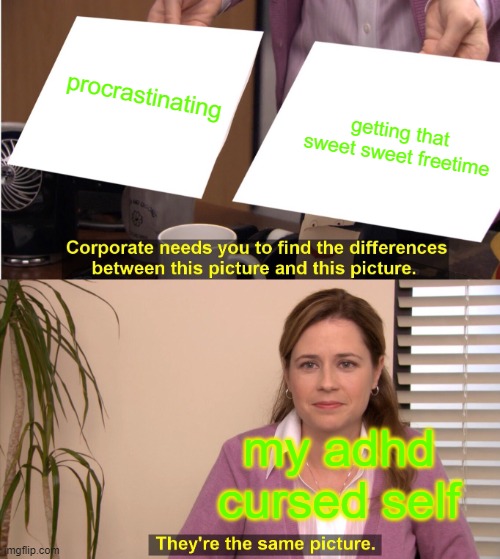 please tell me this is relatable | procrastinating; getting that sweet sweet freetime; my adhd cursed self | image tagged in memes,they're the same picture | made w/ Imgflip meme maker