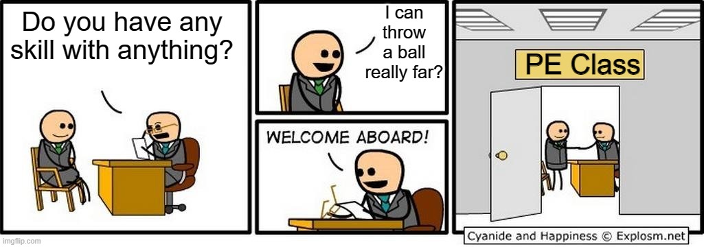 Job Interview | I can throw a ball really far? Do you have any skill with anything? PE Class | image tagged in job interview | made w/ Imgflip meme maker
