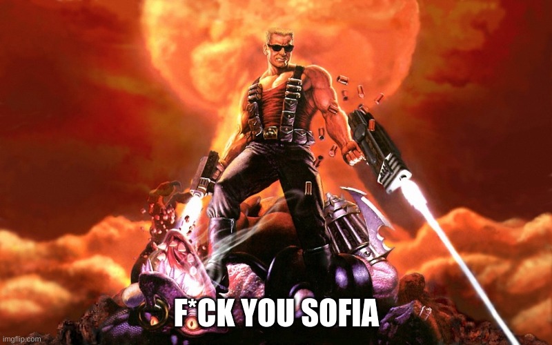 Duke Nukem | F*CK YOU SOFIA | image tagged in duke nukem | made w/ Imgflip meme maker