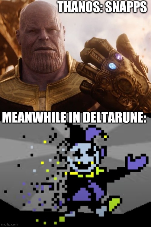 THANOS: SNAPPS; MEANWHILE IN DELTARUNE: | image tagged in thanos smile,mr seam i don't feel so good | made w/ Imgflip meme maker