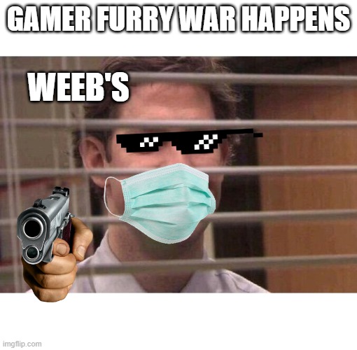 Jim Office Blinds | GAMER FURRY WAR HAPPENS; WEEB'S | image tagged in jim office blinds | made w/ Imgflip meme maker