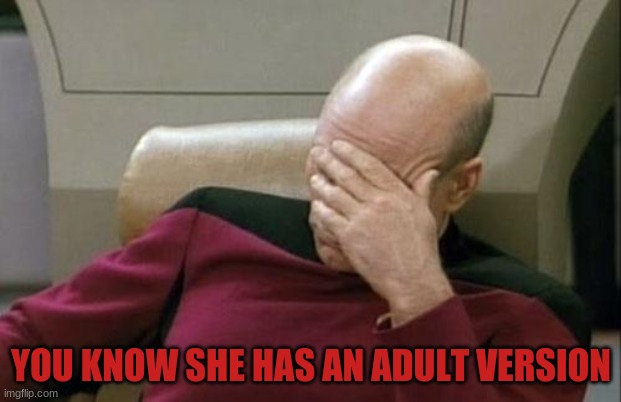 Captain Picard Facepalm Meme | YOU KNOW SHE HAS AN ADULT VERSION | image tagged in memes,captain picard facepalm | made w/ Imgflip meme maker