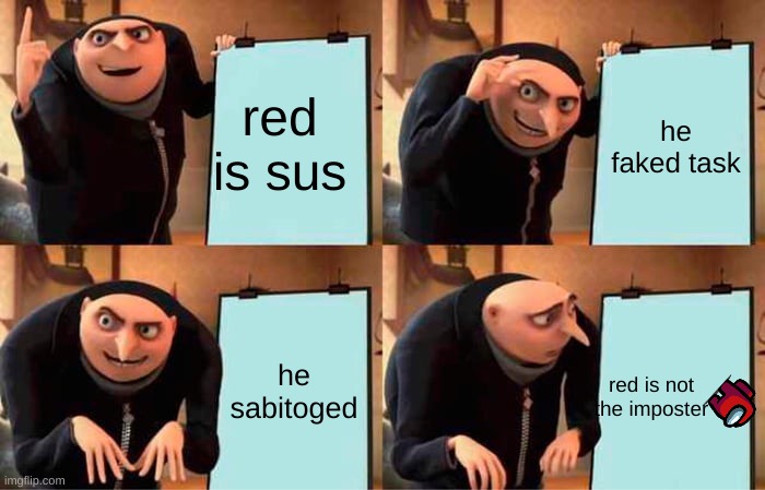 Gru's Plan | red is sus; he faked task; he sabitoged; red is not the imposter | image tagged in memes,gru's plan | made w/ Imgflip meme maker