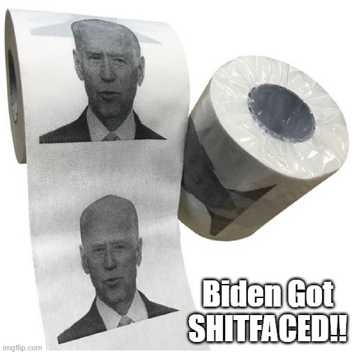 SHITFACED | Biden Got SHITFACED!! | image tagged in joe biden | made w/ Imgflip meme maker