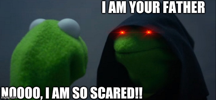 Luke...I Am Your Father | I AM YOUR FATHER; NOOOO, I AM SO SCARED!! | image tagged in memes,evil kermit | made w/ Imgflip meme maker