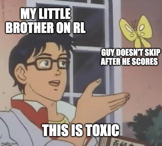 Is This A Pigeon | MY LITTLE BROTHER ON RL; GUY DOESN'T SKIP AFTER HE SCORES; THIS IS TOXIC | image tagged in memes,is this a pigeon | made w/ Imgflip meme maker