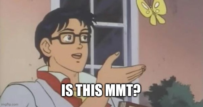 Is This a Pigeon | IS THIS MMT? | image tagged in is this a pigeon | made w/ Imgflip meme maker