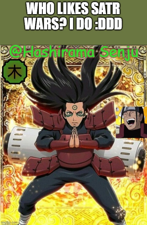 hashirama temp 1 | WHO LIKES SATR WARS? I DO :DDD | image tagged in hashirama temp 1 | made w/ Imgflip meme maker