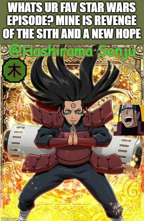 hashirama temp 1 | WHATS UR FAV STAR WARS EPISODE? MINE IS REVENGE OF THE SITH AND A NEW HOPE | image tagged in hashirama temp 1 | made w/ Imgflip meme maker