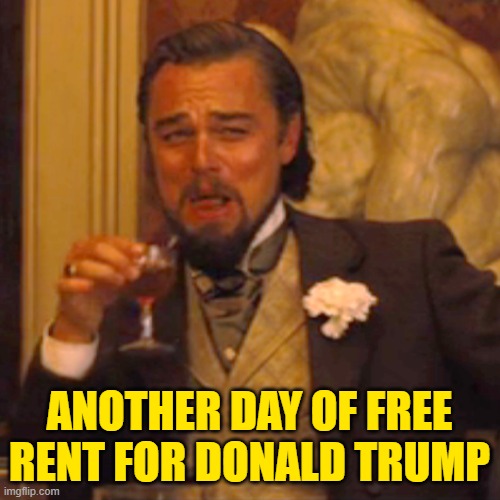 Laughing Leo Meme | ANOTHER DAY OF FREE RENT FOR DONALD TRUMP | image tagged in memes,laughing leo | made w/ Imgflip meme maker