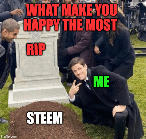 Grant Gustin over grave | WHAT MAKE YOU HAPPY THE MOST; RIP; ME; STEEM | image tagged in cryptocurrency,hive,steem,funny,memehub,fun | made w/ Imgflip meme maker