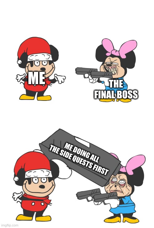 I AM THE FINAL BOSS NOW | ME; THE FINAL BOSS; ME DOING ALL THE SIDE QUESTS FIRST | image tagged in mokey mouse | made w/ Imgflip meme maker