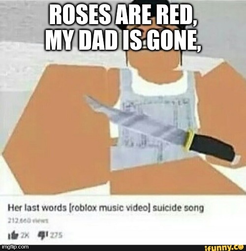 Roses are red | ROSES ARE RED, MY DAD IS GONE, | image tagged in roblox suicide | made w/ Imgflip meme maker
