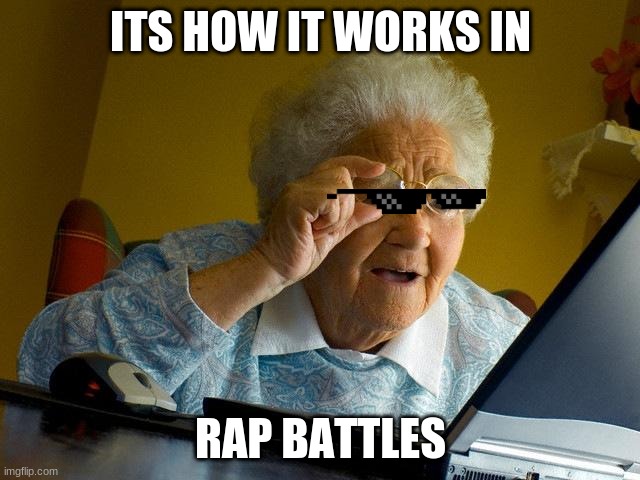 roses are red violets are blue a face like yours belongs in a zoo don't worry I'll be there too not in the cage but laughing at  | ITS HOW IT WORKS IN; RAP BATTLES | image tagged in memes,grandma finds the internet | made w/ Imgflip meme maker
