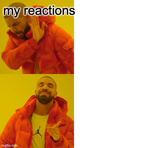Drake Hotline Bling Meme | my reactions | image tagged in memes,drake hotline bling | made w/ Imgflip meme maker