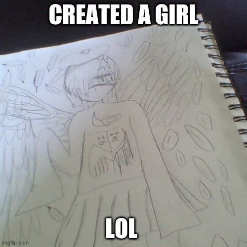 CREATED A GIRL; LOL | image tagged in created drawing,by,me | made w/ Imgflip meme maker