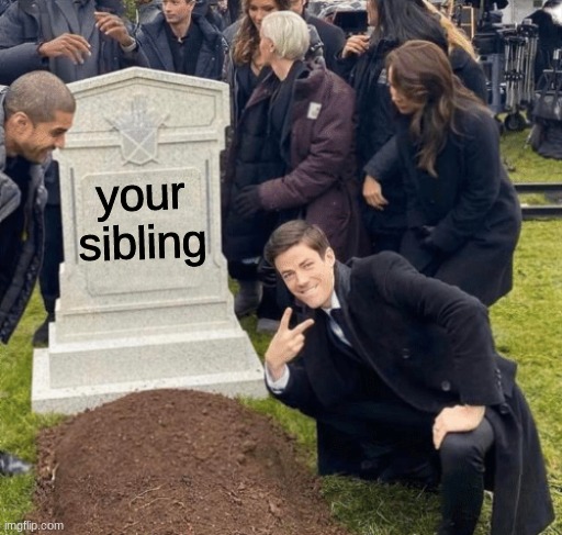 when your sibling gets in trouble (sorry if this is a repost) | your sibling | image tagged in grant gustin over grave | made w/ Imgflip meme maker