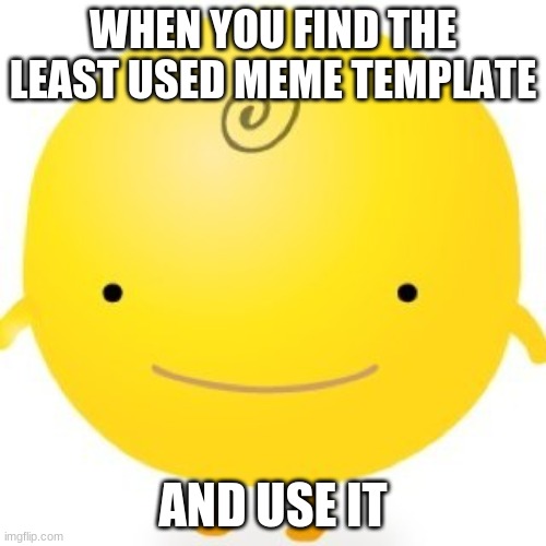 Sad meme template |  WHEN YOU FIND THE LEAST USED MEME TEMPLATE; AND USE IT | image tagged in memes,simsimi | made w/ Imgflip meme maker
