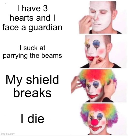 Haha game over only one clown away | I have 3 hearts and I face a guardian; I suck at parrying the beams; My shield breaks; I die | image tagged in memes,clown applying makeup | made w/ Imgflip meme maker