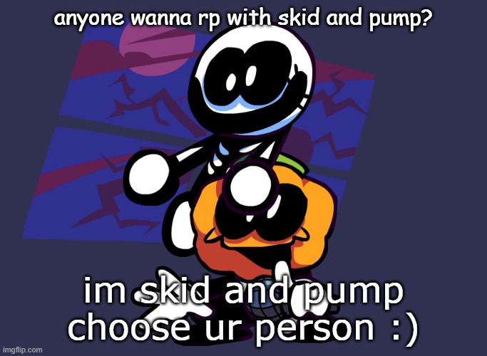 its a spooky month | anyone wanna rp with skid and pump? im skid and pump choose ur person :) | made w/ Imgflip meme maker