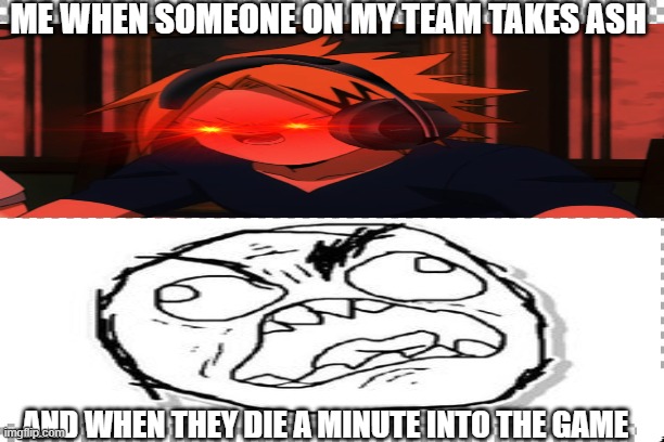 crazy ash mains be like | ME WHEN SOMEONE ON MY TEAM TAKES ASH; AND WHEN THEY DIE A MINUTE INTO THE GAME | image tagged in free | made w/ Imgflip meme maker